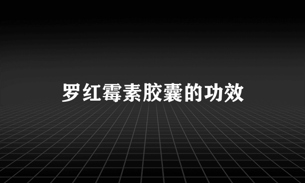 罗红霉素胶囊的功效