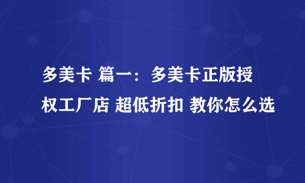 多美卡 篇一：多美卡正版授权工厂店 超低折扣 教你怎么选