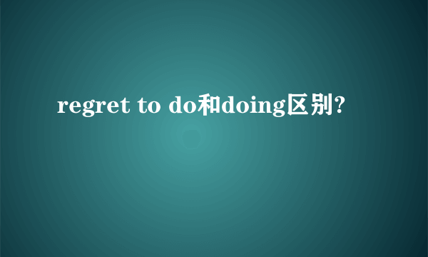 regret to do和doing区别?