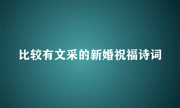 比较有文采的新婚祝福诗词