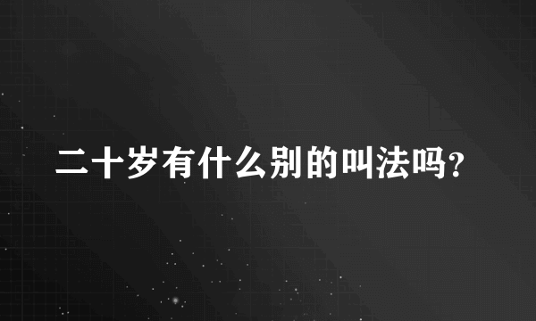 二十岁有什么别的叫法吗？