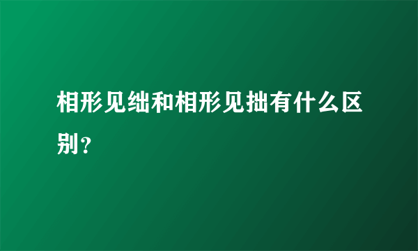 相形见绌和相形见拙有什么区别？