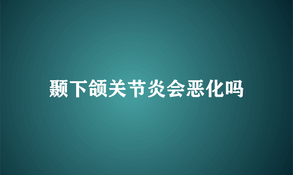 颞下颌关节炎会恶化吗