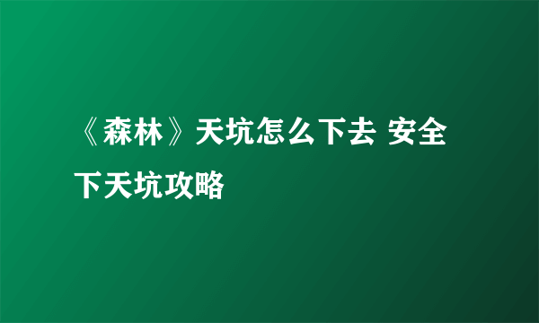 《森林》天坑怎么下去 安全下天坑攻略