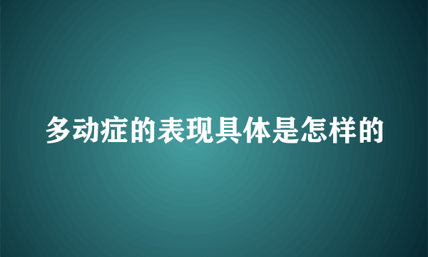 多动症的表现具体是怎样的