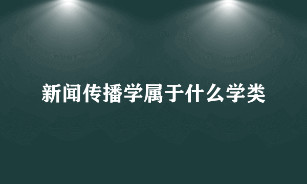 新闻传播学属于什么学类