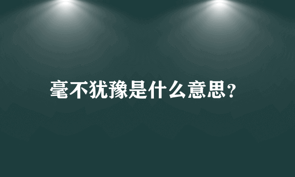 毫不犹豫是什么意思？