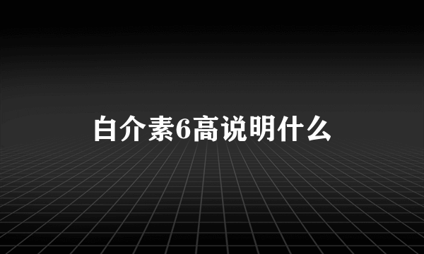 白介素6高说明什么