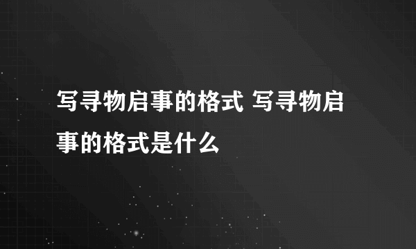 写寻物启事的格式 写寻物启事的格式是什么