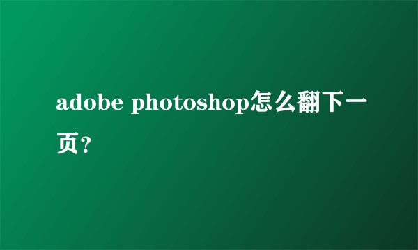 adobe photoshop怎么翻下一页？