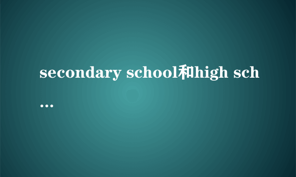 secondary school和high school的区别？