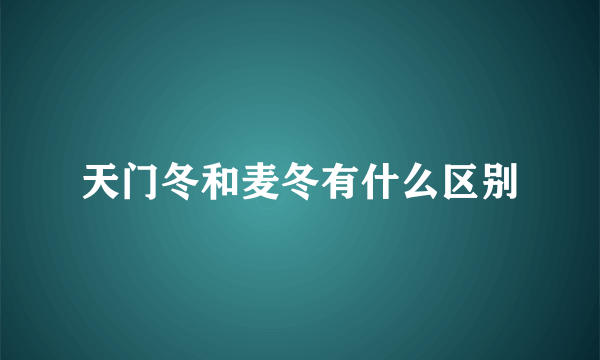 天门冬和麦冬有什么区别