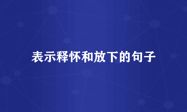 表示释怀和放下的句子