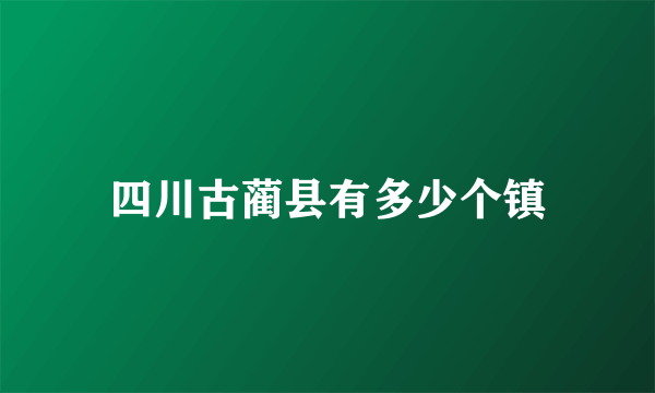 四川古蔺县有多少个镇