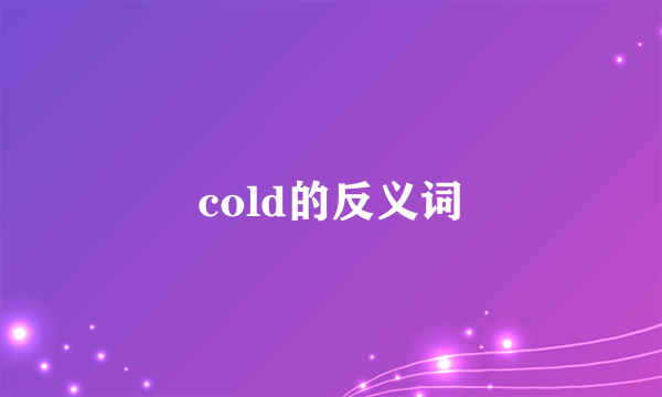 cold的反义词