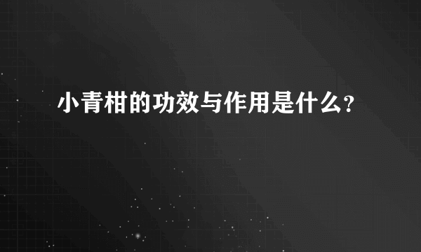 小青柑的功效与作用是什么？