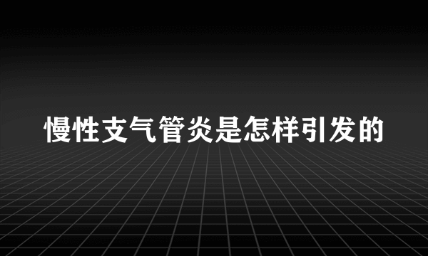 慢性支气管炎是怎样引发的