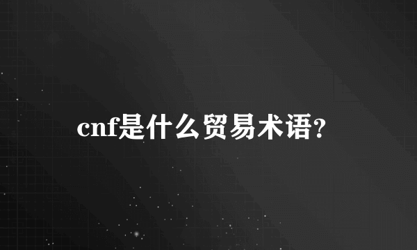 cnf是什么贸易术语？