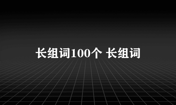 长组词100个 长组词