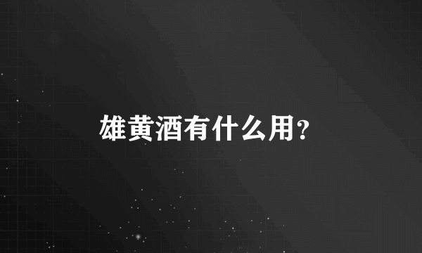 雄黄酒有什么用？