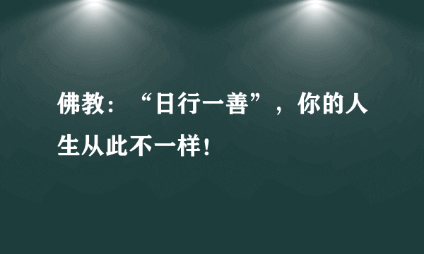 佛教：“日行一善”，你的人生从此不一样！