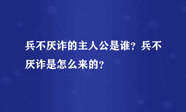 兵不厌诈的主人公是谁？兵不厌诈是怎么来的？