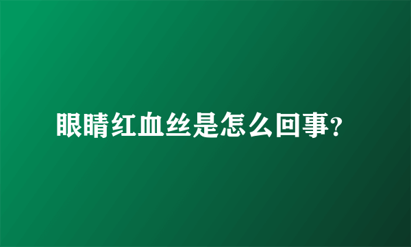 眼睛红血丝是怎么回事？