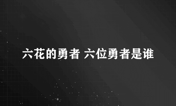 六花的勇者 六位勇者是谁