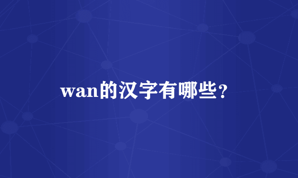 wan的汉字有哪些？