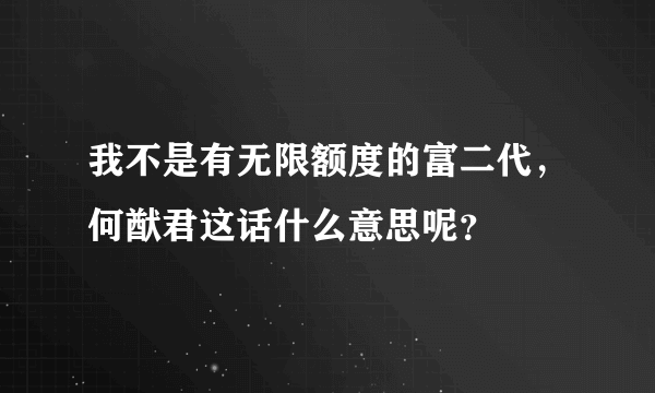 我不是有无限额度的富二代，何猷君这话什么意思呢？