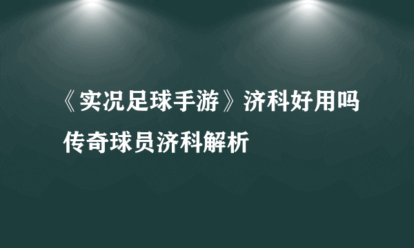 《实况足球手游》济科好用吗 传奇球员济科解析