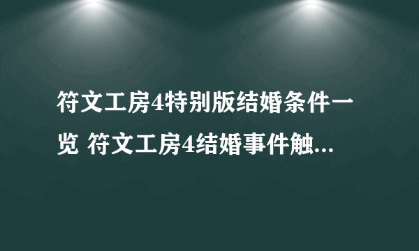 符文工房4特别版结婚条件一览 符文工房4结婚事件触发方式详解