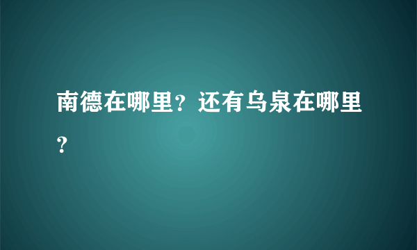 南德在哪里？还有乌泉在哪里？