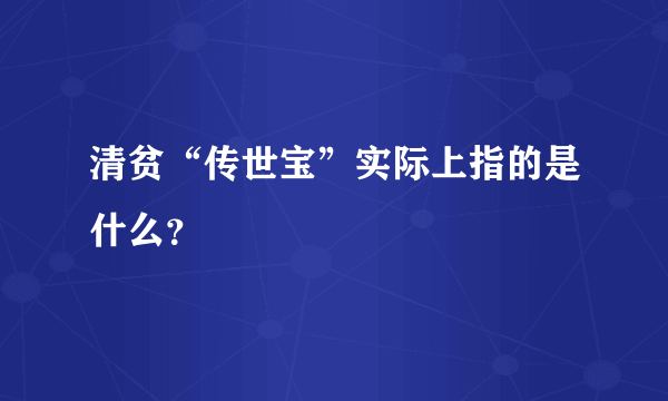 清贫“传世宝”实际上指的是什么？