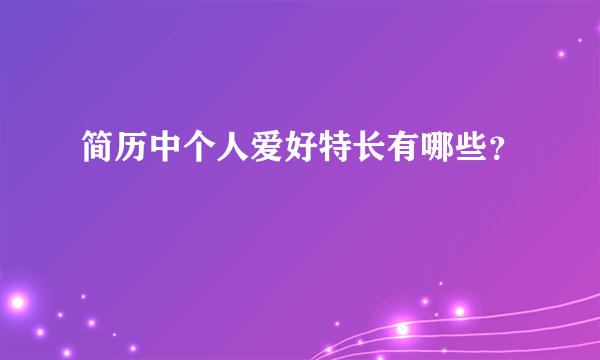 简历中个人爱好特长有哪些？