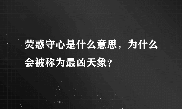 荧惑守心是什么意思，为什么会被称为最凶天象？