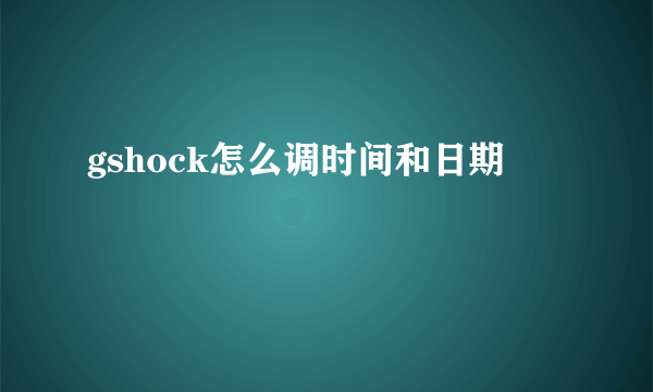 gshock怎么调时间和日期