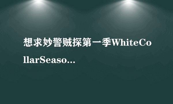 想求妙警贼探第一季WhiteCollarSeason1(2009)马特·波莫主演的免费百度云高清资源链接