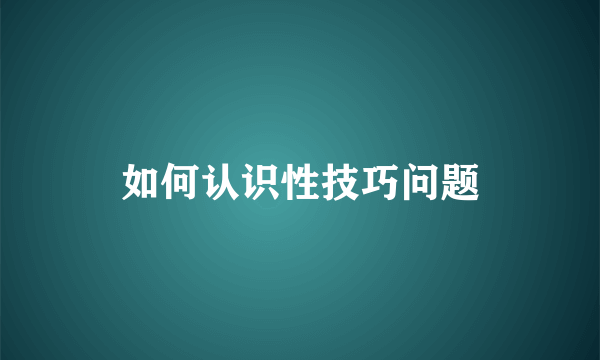 如何认识性技巧问题