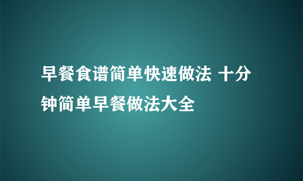 早餐食谱简单快速做法 十分钟简单早餐做法大全