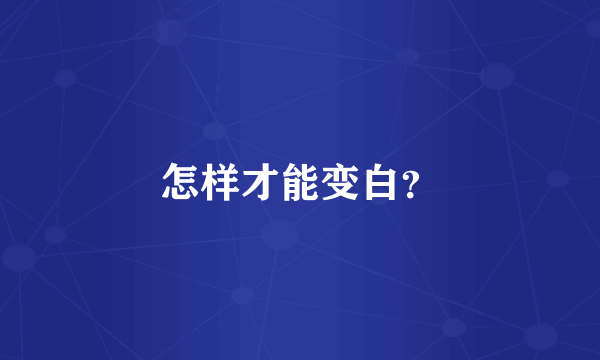 怎样才能变白？