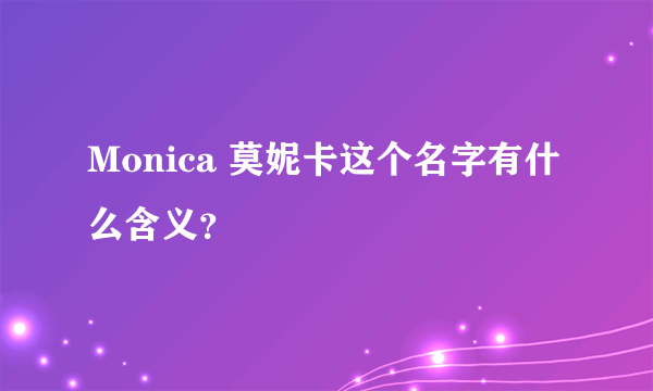 Monica 莫妮卡这个名字有什么含义？