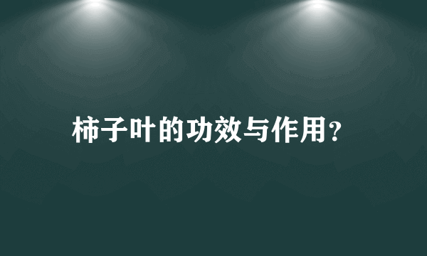 柿子叶的功效与作用？