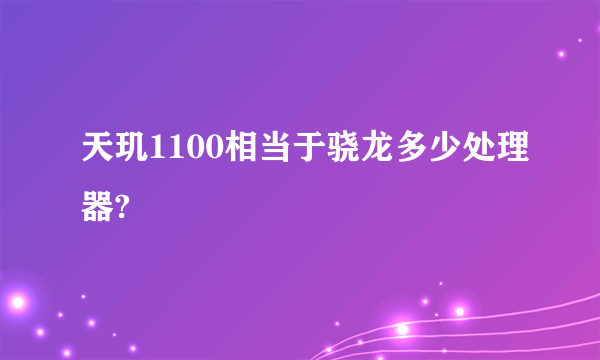 天玑1100相当于骁龙多少处理器?