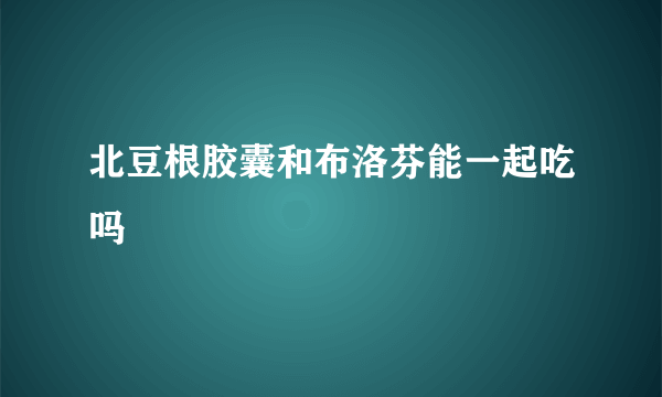 北豆根胶囊和布洛芬能一起吃吗