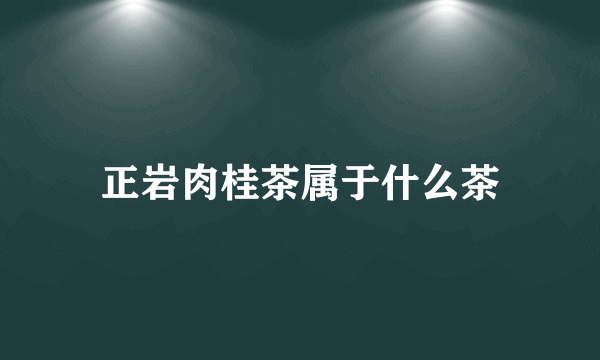 正岩肉桂茶属于什么茶