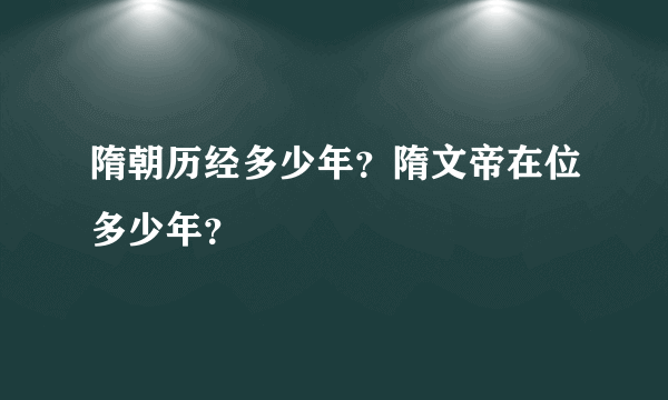 隋朝历经多少年？隋文帝在位多少年？