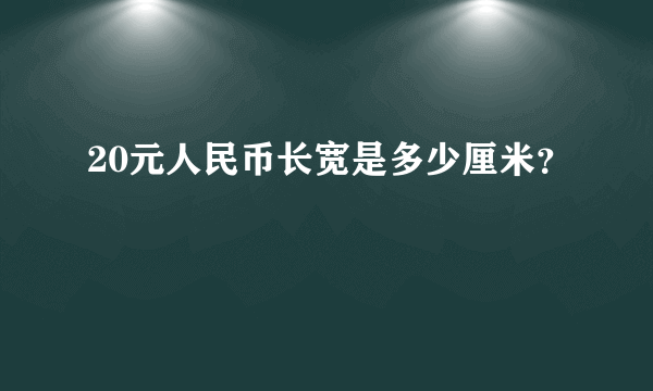 20元人民币长宽是多少厘米？