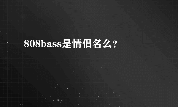 808bass是情侣名么？