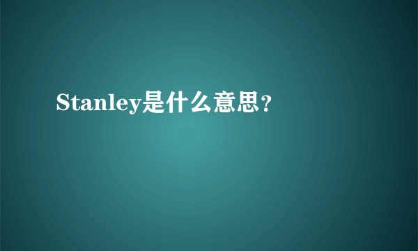 Stanley是什么意思？